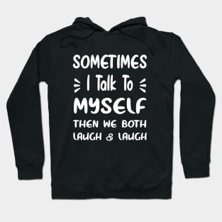 Sometimes I Talk To Myself Then We Both Laugh Hoodie